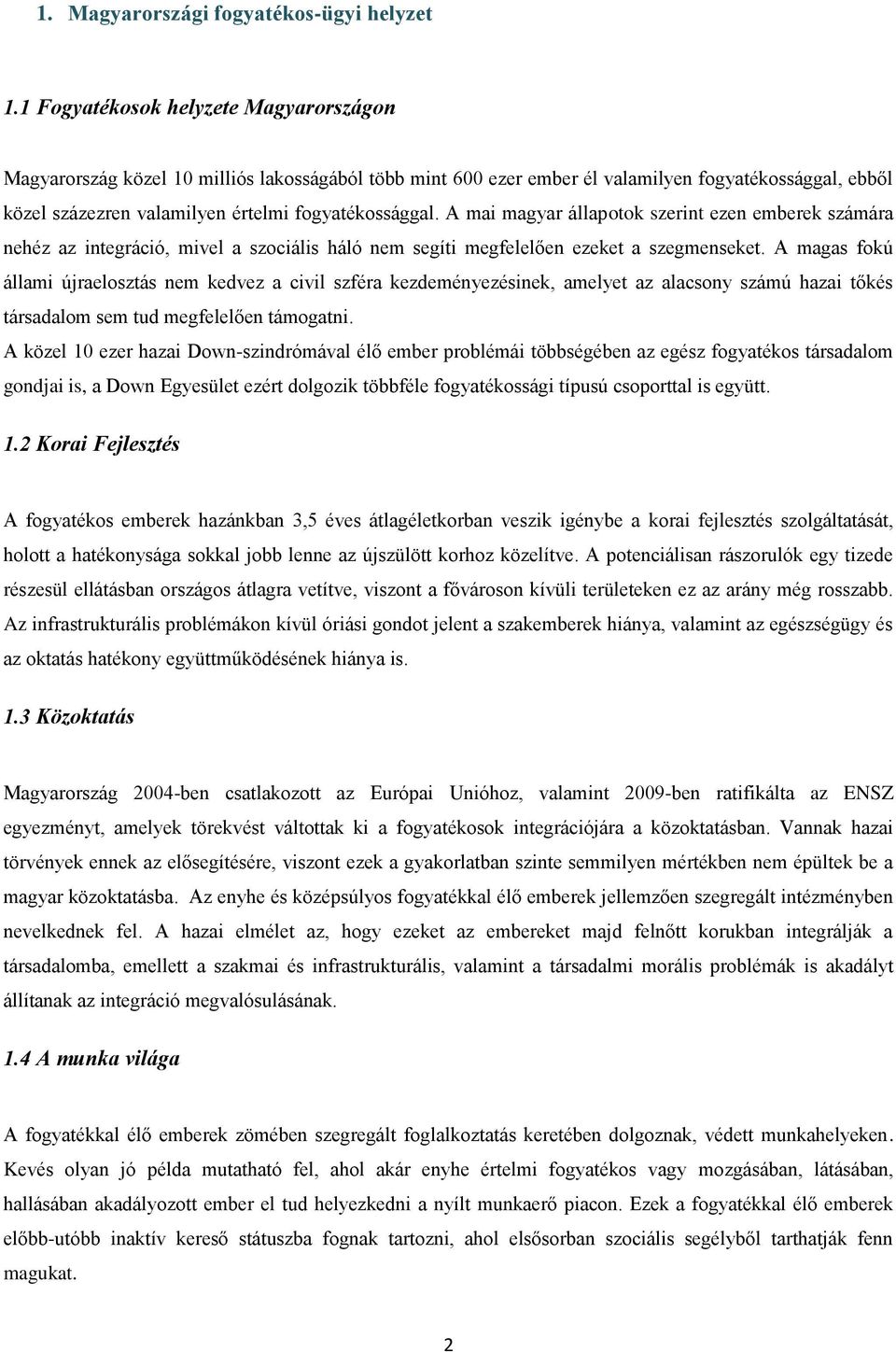 A mai magyar állaptk szerint ezen emberek számára nehéz az integráció, mivel a szciális háló nem segíti megfelelően ezeket a szegmenseket.