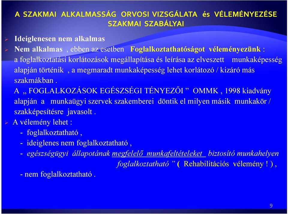 A FOGLALKOZÁSOK EGÉSZSÉGI TÉNYEZŐI OMMK, 1998 kiadvány alapján a munkaügyi szervek szakemberei döntik el milyen másik munkakör / szakképesítésre javasolt.