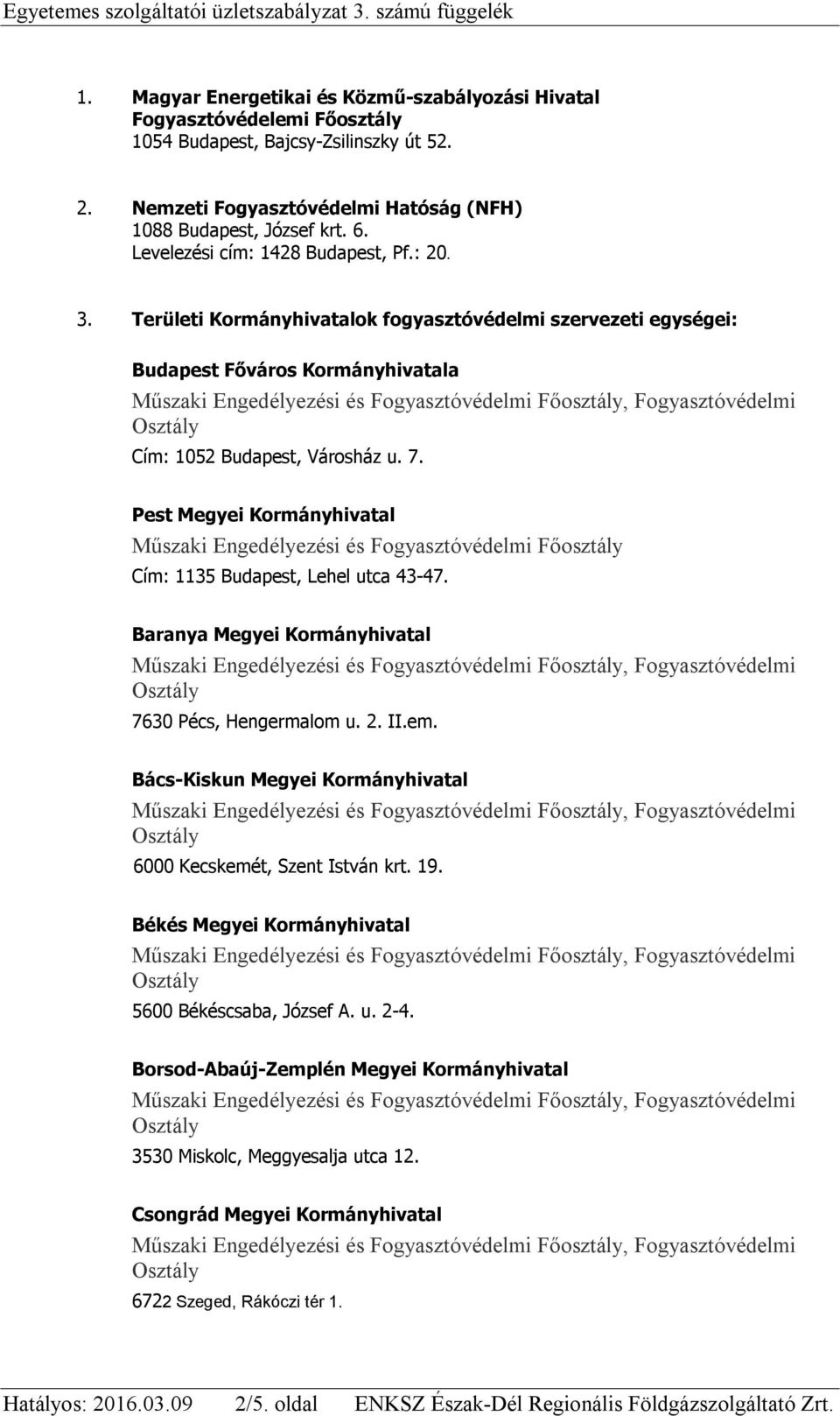 Területi Kormányhivatalok fogyasztóvédelmi szervezeti egységei: Budapest Főváros Kormányhivatala Cím: 1052 Budapest, Városház u. 7.