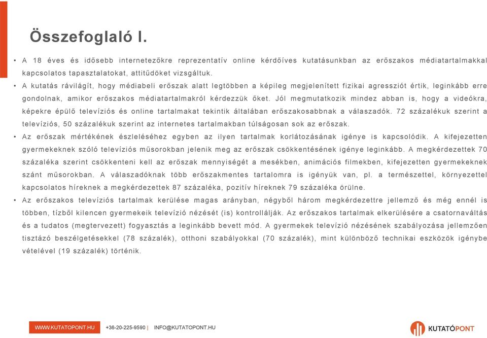 Jól megmutatkozik mindez abban is, hogy a videókra, képekre épülő televíziós és online tartalmakat tekintik általában erőszakosabbnak a válaszadók.