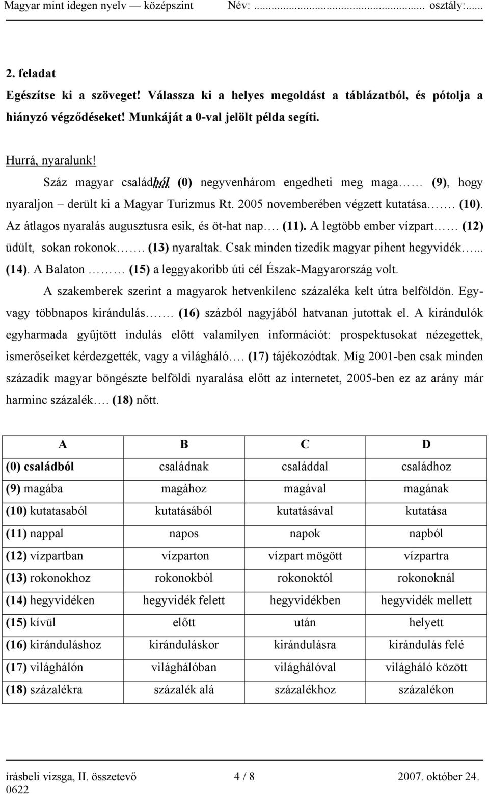 Az átlagos nyaralás augusztusra esik, és öt-hat nap. (11). A legtöbb ember vízpart (12) üdült, sokan rokonok. (13) nyaraltak. Csak minden tizedik magyar pihent hegyvidék... (14).