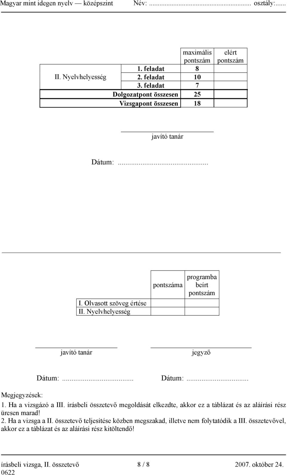 Nyelvhelyesség pontszáma programba beírt pontszám javító tanár jegyző Dátum:... Dátum:... Megjegyzések: 1. Ha a vizsgázó a III.