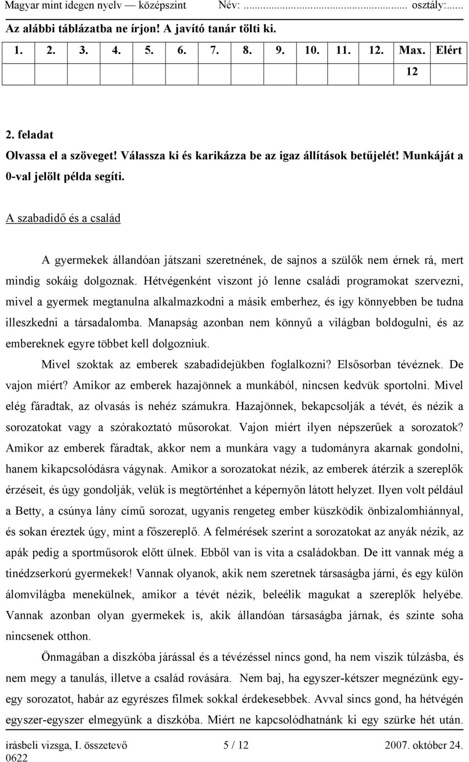 Hétvégenként viszont jó lenne családi programokat szervezni, mivel a gyermek megtanulna alkalmazkodni a másik emberhez, és így könnyebben be tudna illeszkedni a társadalomba.