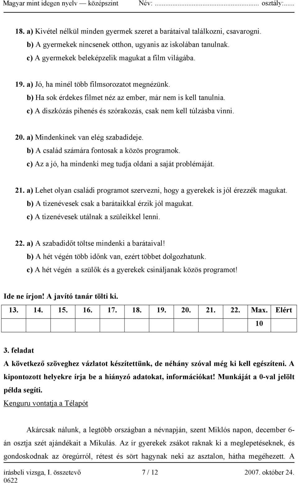 a) Mindenkinek van elég szabadideje. b) A család számára fontosak a közös programok. c) Az a jó, ha mindenki meg tudja oldani a saját problémáját. 21.