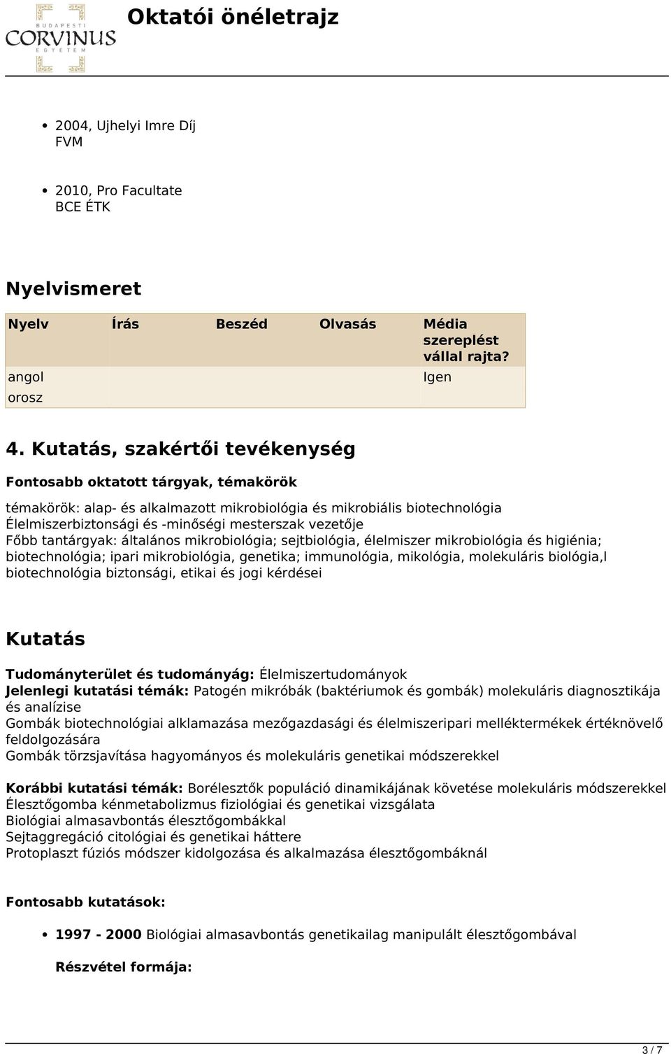 Főbb tantárgyak: általános mikrobiológia; sejtbiológia, élelmiszer mikrobiológia és higiénia; biotechnológia; ipari mikrobiológia, genetika; immunológia, mikológia, molekuláris biológia,l