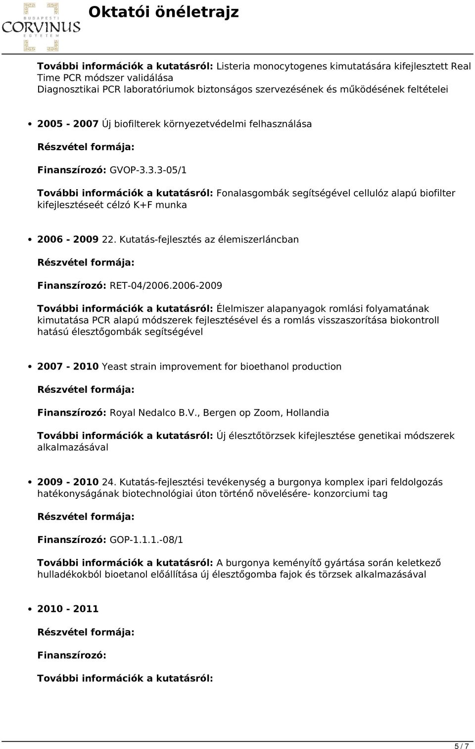 3.3-05/1 További információk a kutatásról: Fonalasgombák segítségével cellulóz alapú biofilter kifejlesztéseét célzó K+F munka 2006-2009 22.