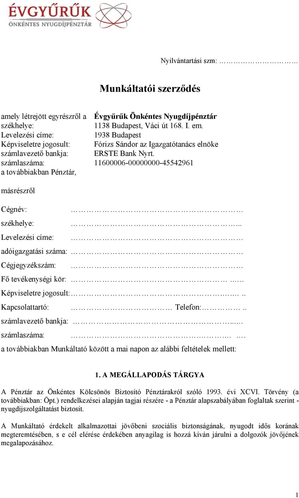 számlaszáma: 11600006-00000000-45542961 a továbbiakban Pénztár, másrészről Cégnév: székhelye: Levelezési címe:... adóigazgatási száma: Cégjegyzékszám: Fő tevékenységi kör:.. Képviseletre jogosult:.