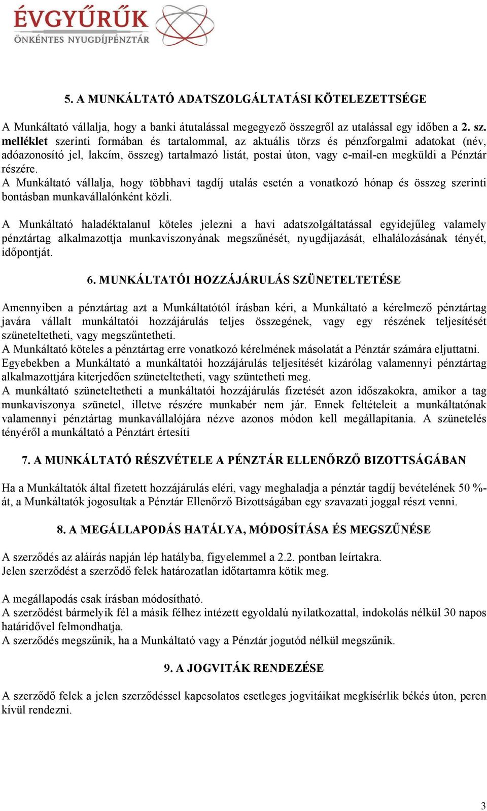 részére. A Munkáltató vállalja, hogy többhavi tagdíj utalás esetén a vonatkozó hónap és összeg szerinti bontásban munkavállalónként közli.