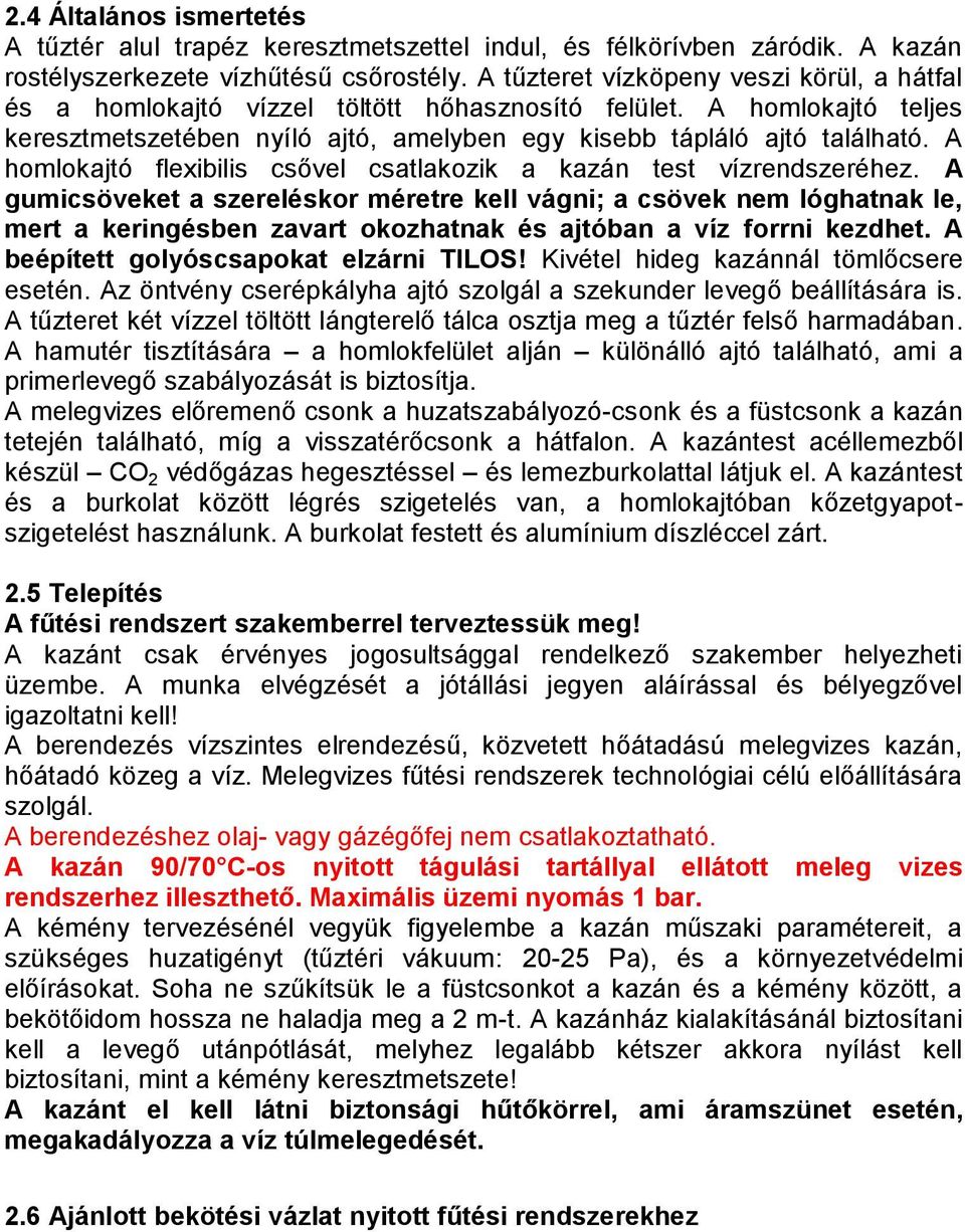 A homlokajtó flexibilis csővel csatlakozik a kazán test vízrendszeréhez.