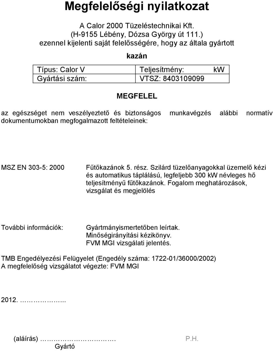 munkavégzés alábbi normatív dokumentumokban megfogalmazott feltételeinek: MSZ EN 303-5: 2000 Fűtőkazánok 5. rész.