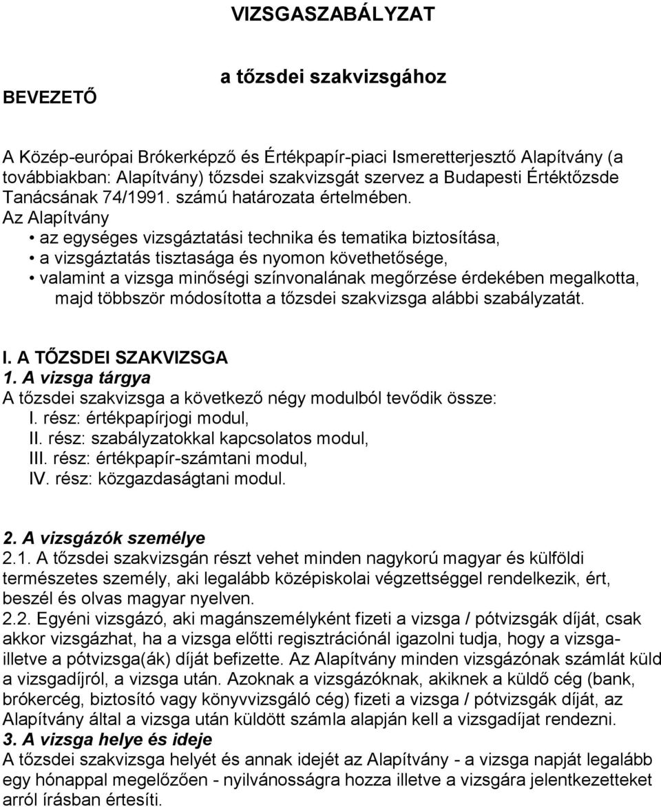 Az Alapítvány az egységes vizsgáztatási technika és tematika biztosítása, a vizsgáztatás tisztasága és nyomon követhetősége, valamint a vizsga minőségi színvonalának megőrzése érdekében megalkotta,