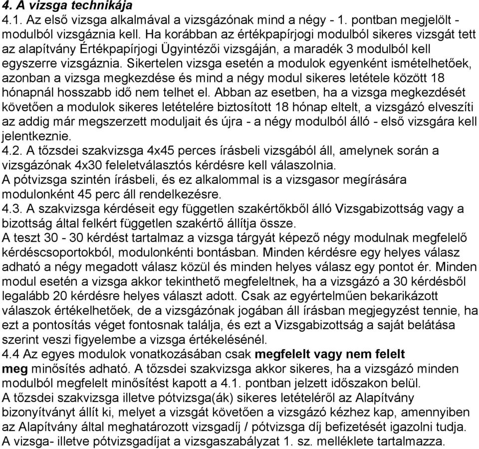 Sikertelen vizsga esetén a modulok egyenként ismételhetőek, azonban a vizsga megkezdése és mind a négy modul sikeres letétele között 18 hónapnál hosszabb idő nem telhet el.