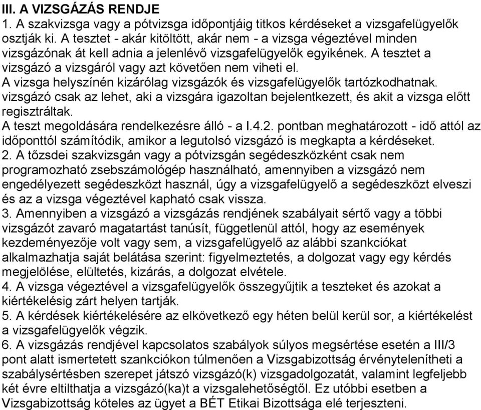 A vizsga helyszínén kizárólag vizsgázók és vizsgafelügyelők tartózkodhatnak. vizsgázó csak az lehet, aki a vizsgára igazoltan bejelentkezett, és akit a vizsga előtt regisztráltak.