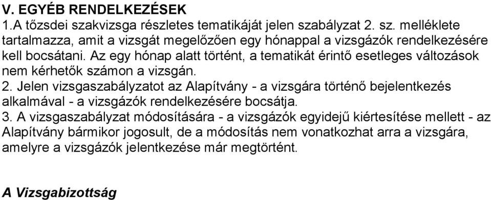 Jelen vizsgaszabályzatot az Alapítvány - a vizsgára történő bejelentkezés alkalmával - a vizsgázók rendelkezésére bocsátja. 3.