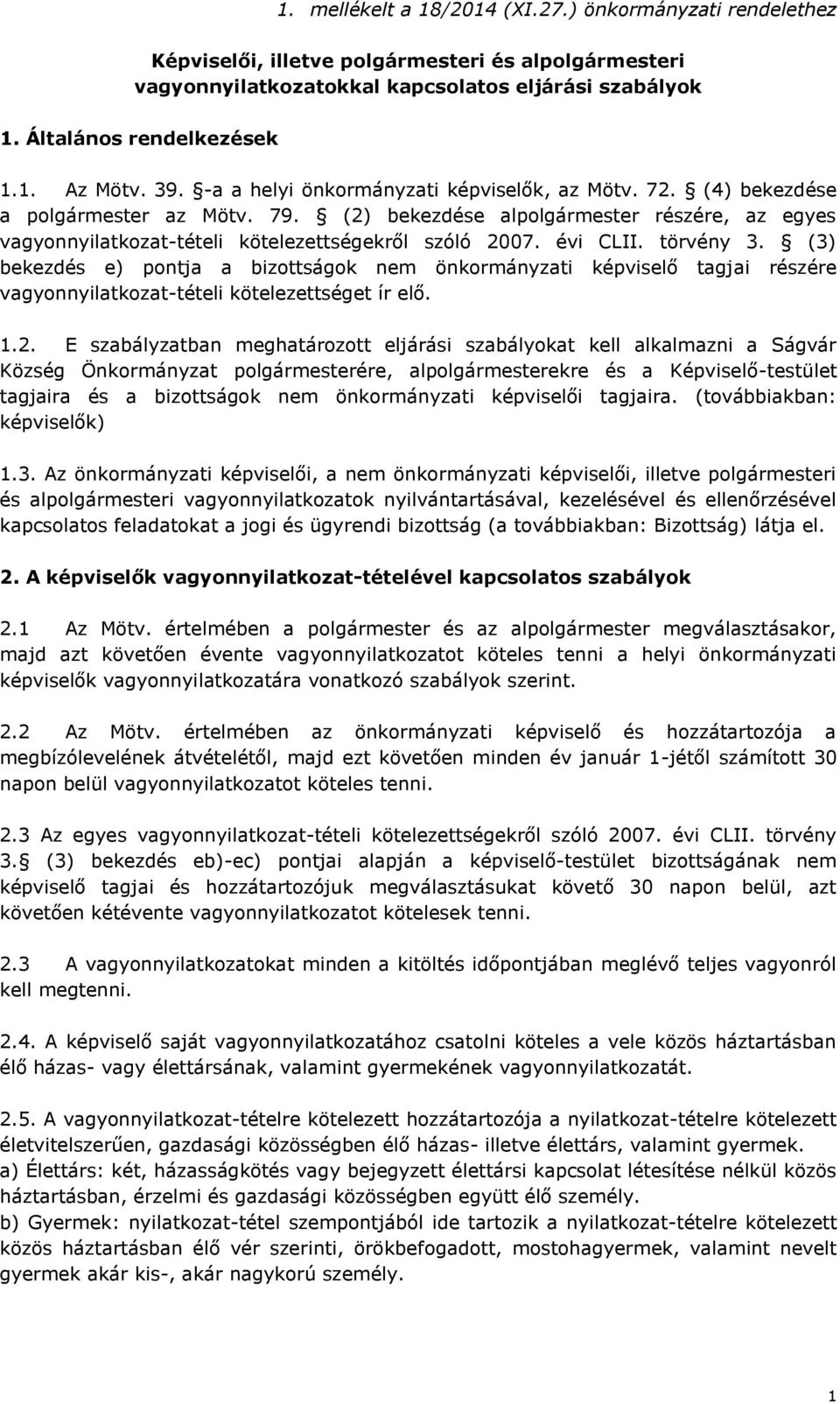 évi CLII. törvény 3. (3) bekezdés e) pontja a bizottságok nem önkormányzati képviselő tagjai részére vagyonnyilatkozat-tételi kötelezettséget ír elő. 1.2.