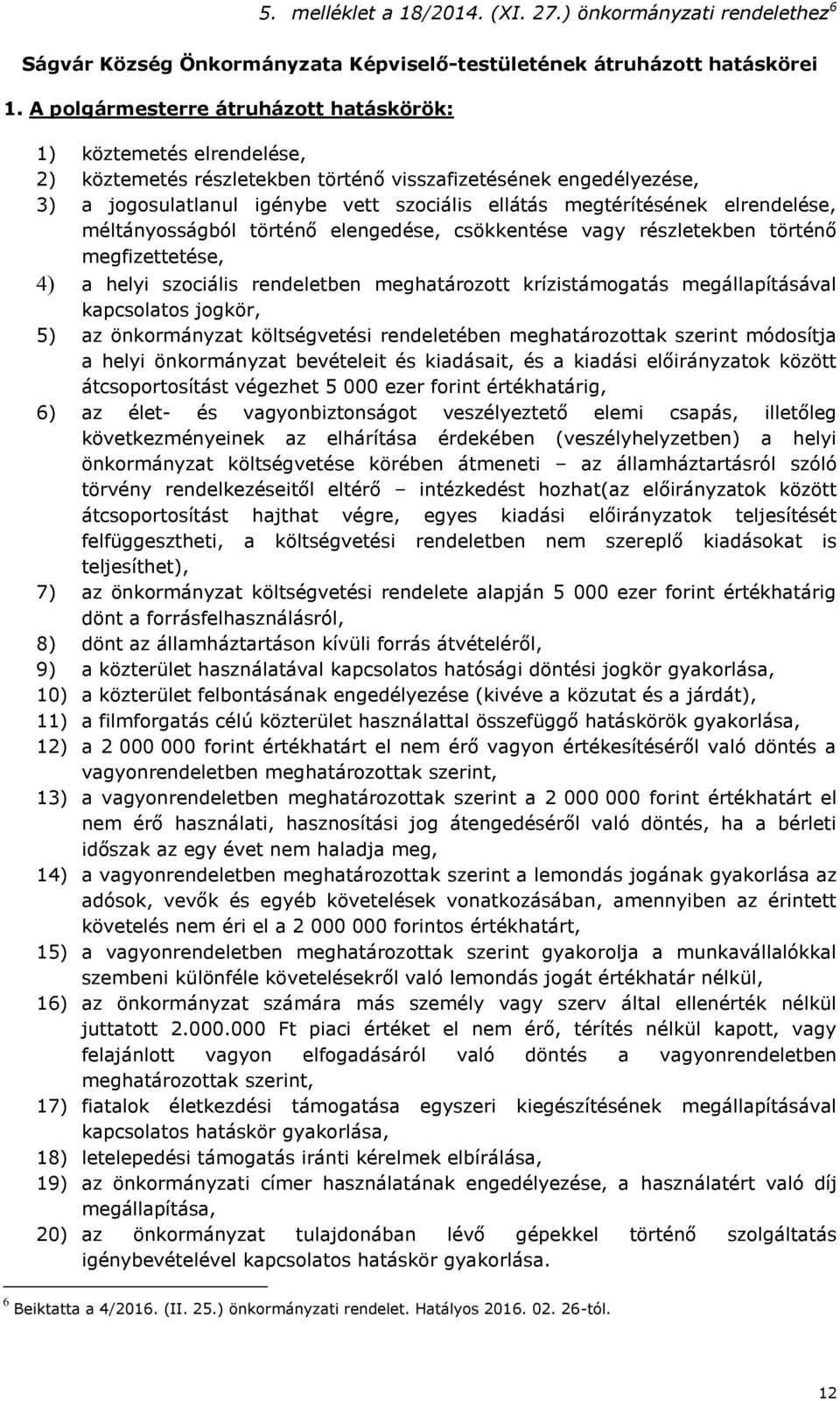 megtérítésének elrendelése, méltányosságból történő elengedése, csökkentése vagy részletekben történő megfizettetése, 4) a helyi szociális rendeletben meghatározott krízistámogatás megállapításával