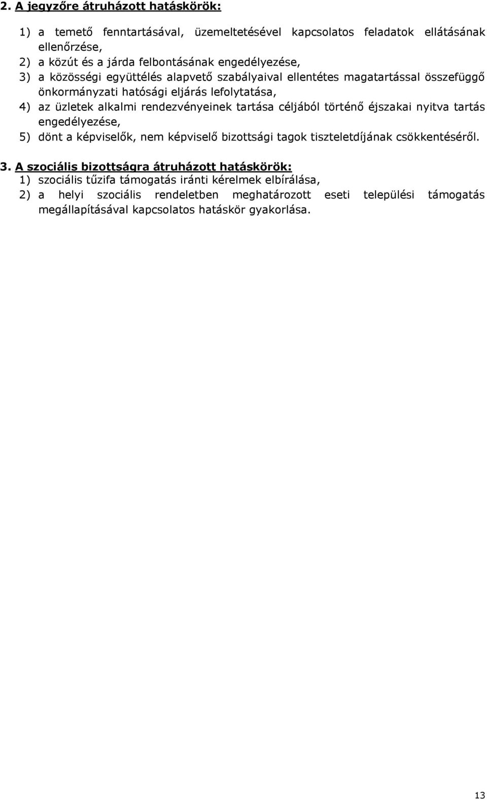 történő éjszakai nyitva tartás engedélyezése, 5) dönt a képviselők, nem képviselő bizottsági tagok tiszteletdíjának csökkentéséről. 3.