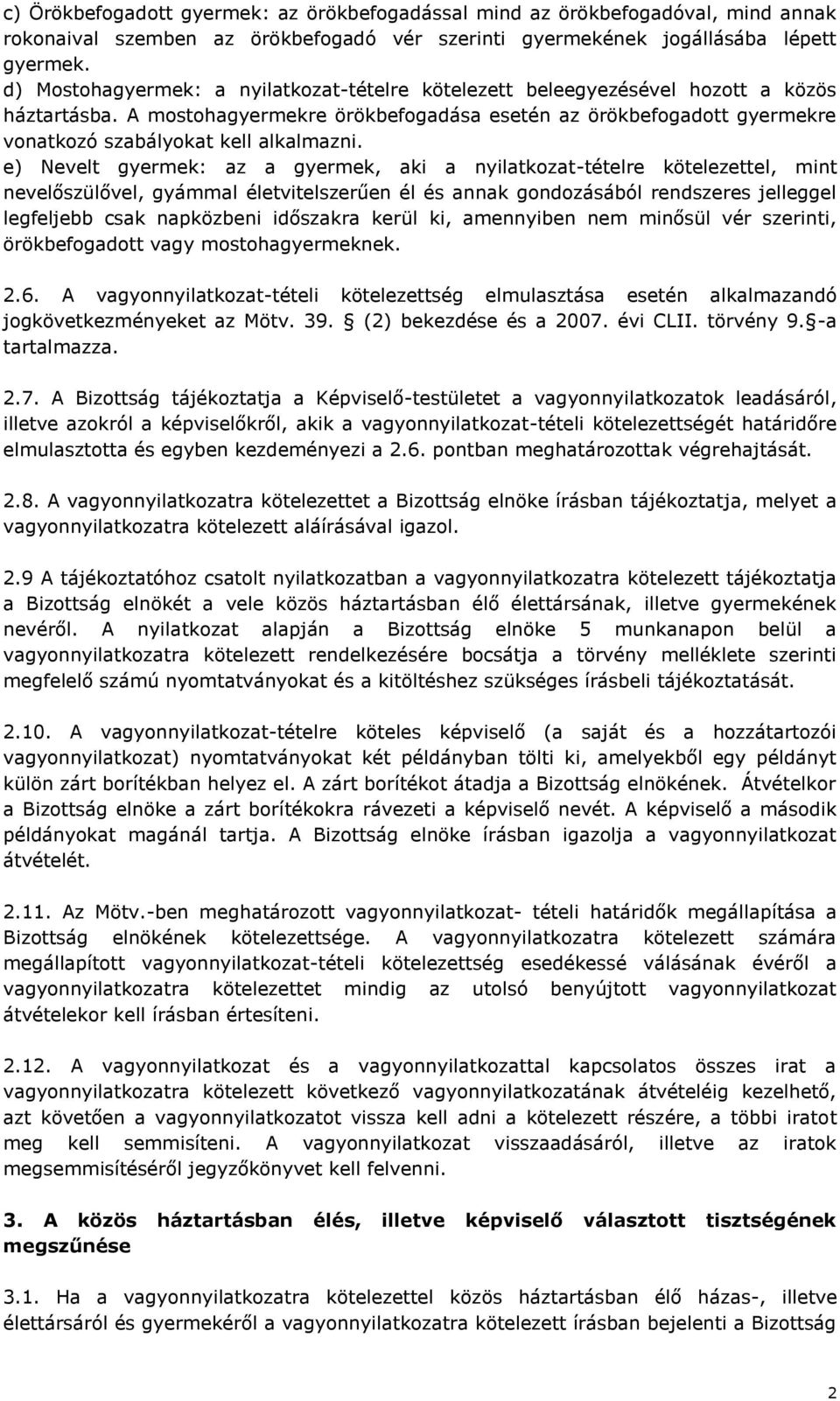 A mostohagyermekre örökbefogadása esetén az örökbefogadott gyermekre vonatkozó szabályokat kell alkalmazni.