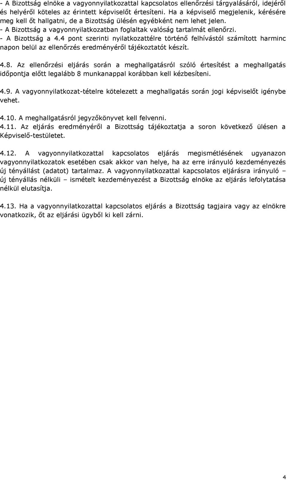 - A Bizottság a 4.4 pont szerinti nyilatkozattélre történő felhívástól számított harminc napon belül az ellenőrzés eredményéről tájékoztatót készít. 4.8.