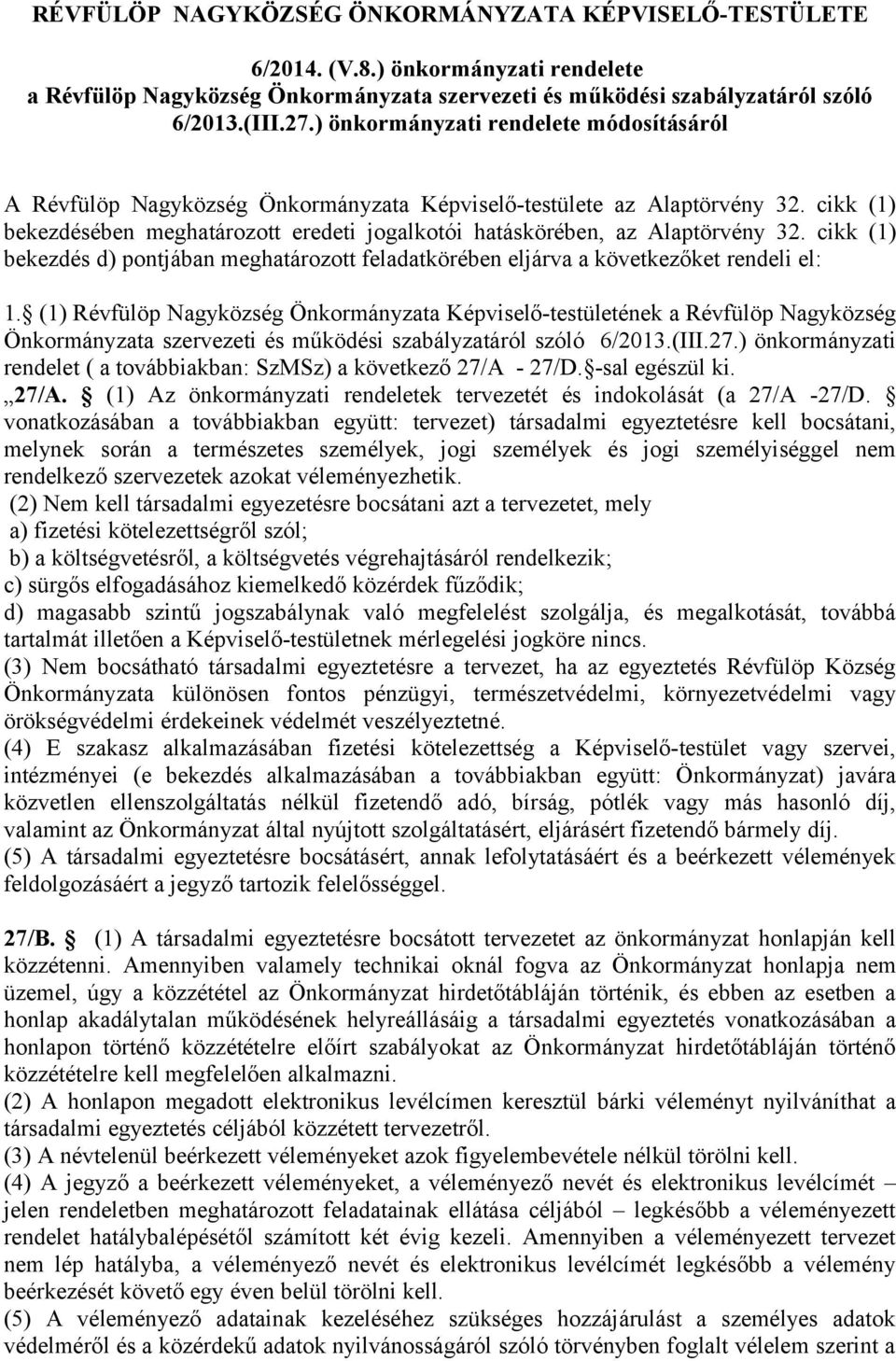 cikk (1) bekezdésében meghatározott eredeti jogalkotói hatáskörében, az Alaptörvény 32. cikk (1) bekezdés d) pontjában meghatározott feladatkörében eljárva a következőket rendeli el: 1.