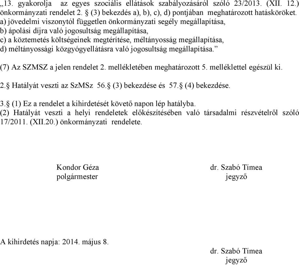 méltányossági közgyógyellátásra való jogosultság megállapítása. (7) Az SZMSZ a jelen rendelet 2. mellékletében meghatározott 5. melléklettel egészül ki. 2. Hatályát veszti az SzMSz 56.