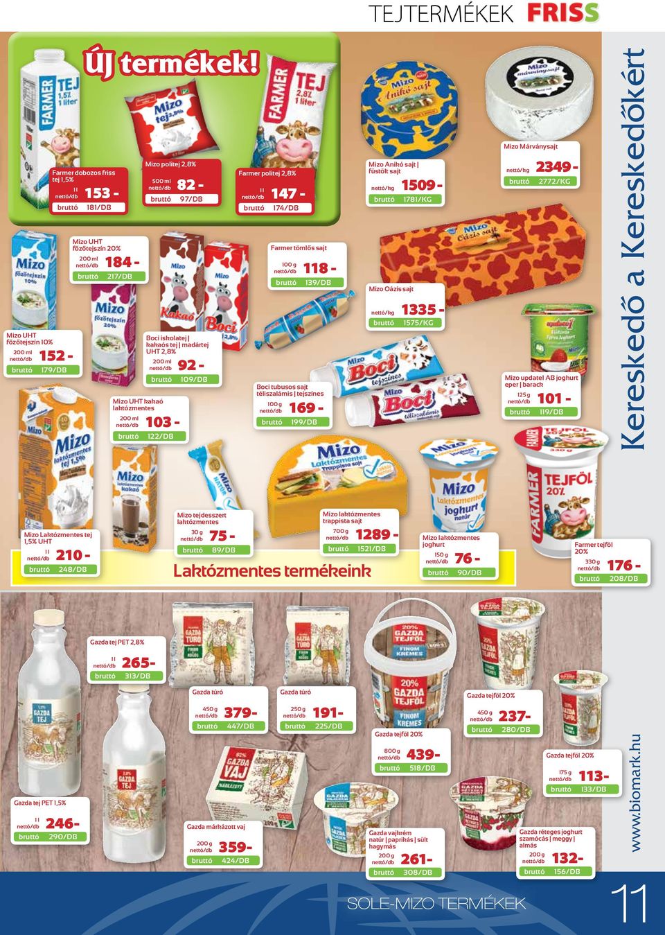 főzőtejszín 20% 200 ml 184-217/DB Farmer tömlős sajt 118-139/DB Mizo Oázis sajt kg 1335-1575/KG Mizo UHT főzőtejszín 10% 200 ml 152-179/DB Boci iskolatej kakaós tej madártej UHT 2,8% 200 ml 92 - Mizo