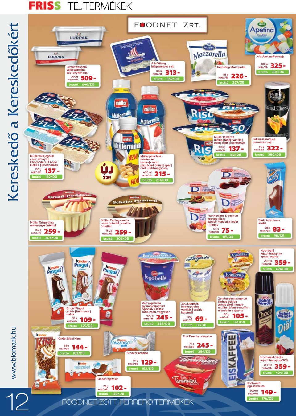 eper csoki cseresznye 137-162/DB Fallini szórófejes parmezán sajt 80 g 322-380/DB Mu ller Grízpuding cseresznye öntettel 259-306/DB Mu ller Puding csokis csoki öntettel vanília öntettel 259-306/DB