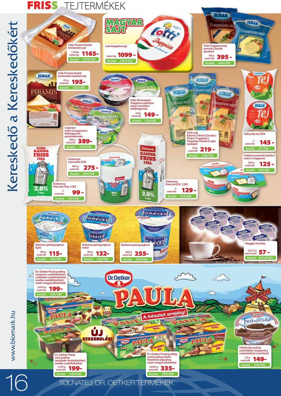 Piramis fu stölt ömlesztett szeletelt sajt 195-230/DB 389- Kiskanna friss ital ESL 2,8% 129-164/DB Tolle sajt Edami Tolnai Gouda Óvári Trappista Trappista fu stölt Light szeletelt 219-258/DB Tolle