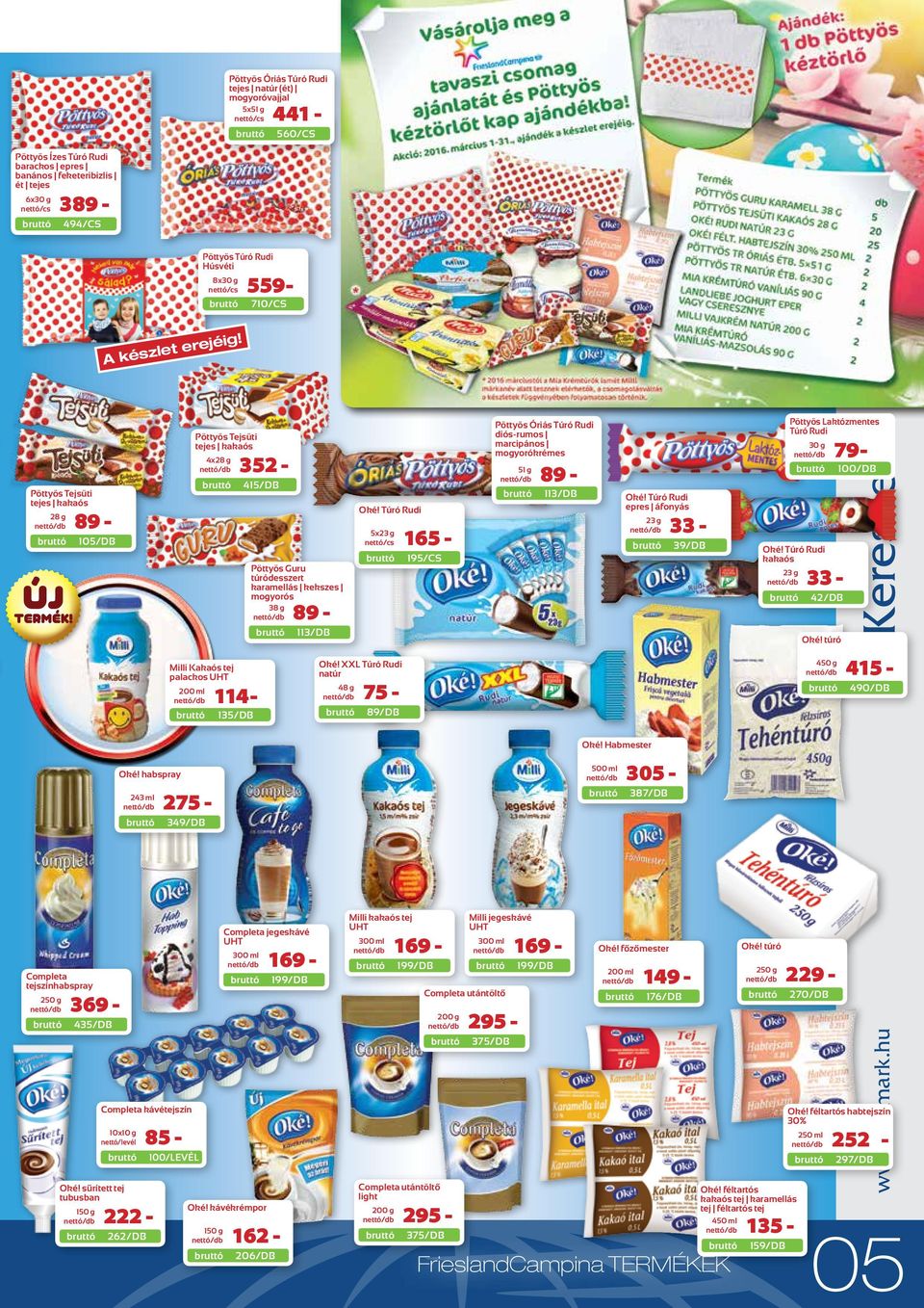 zlet er A kés 352-4x28 g 28 g 51 g 415/DB Pöttyös Tejsüti tejes kakaós Pöttyös Laktózmentes Túró Rudi Pöttyös Óriás Túró Rudi diós-rumos marcipános mogyorókrémes Pöttyös Tejsüti tejes kakaós 30 g