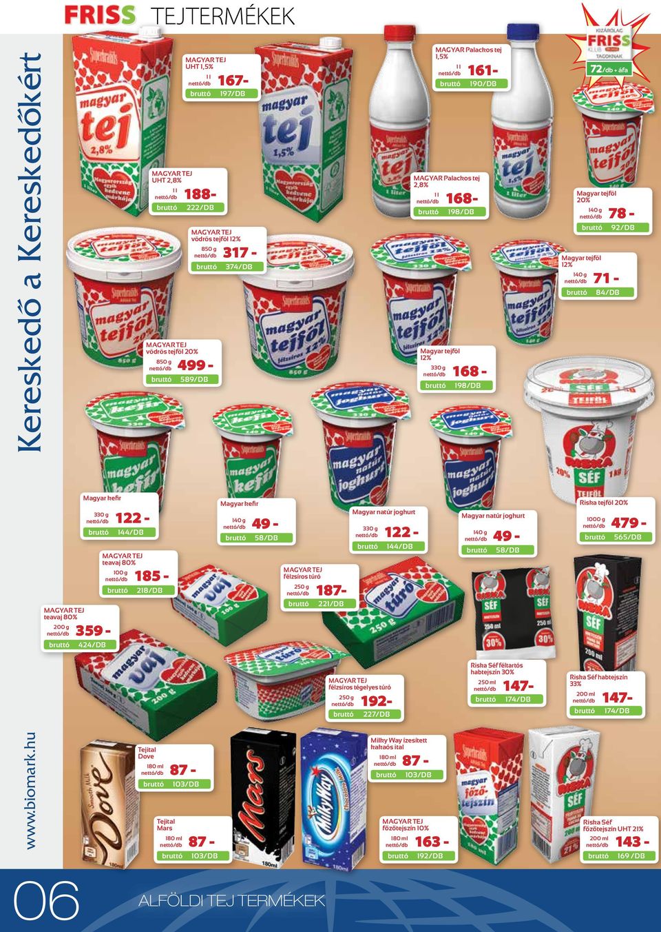122-144/DB 424/DB MAGYAR TEJ teavaj 80% 185-218/DB Magyar kefir 49-58/DB MAGYAR TEJ félzsíros túró 221/DB 187- Magyar natúr joghurt 330 g 122-144/DB Magyar natúr joghurt 49-58/DB Riska tejföl 20%