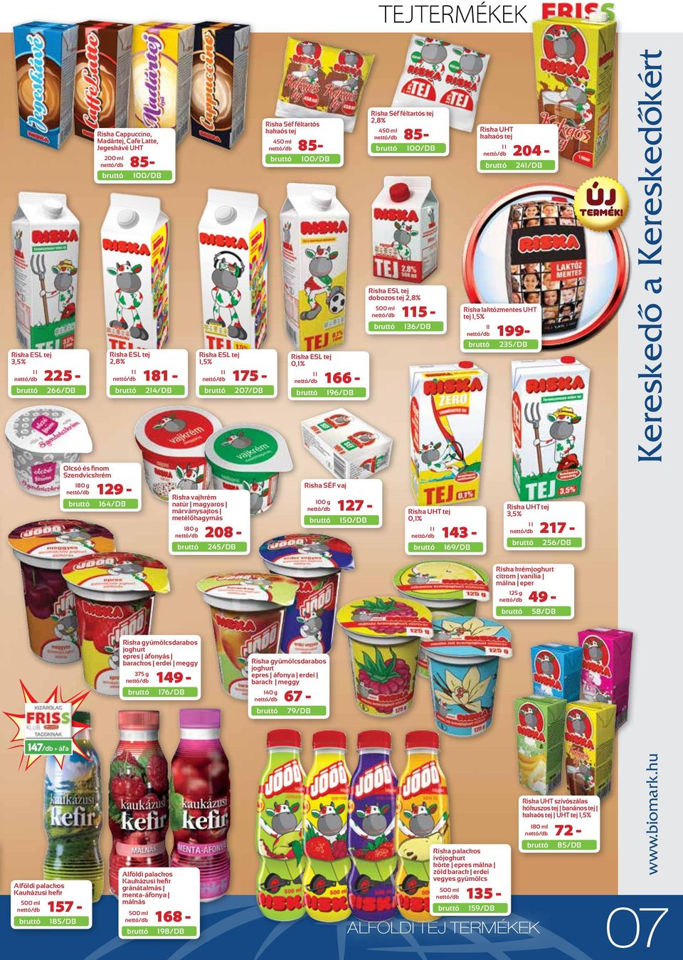 laktózmentes UHT tej 1,5% 1l 199-235/DB Olcsó és finom Szendvicskrém 180 g 129-164/DB Riska vajkrém natúr magyaros márványsajtos metélőhagymás 180 g 208-245/DB Riska SÉF vaj 127-150/DB Riska UHT tej
