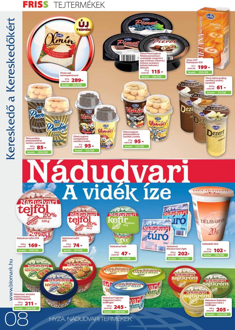 95-112/DB Olmíci joghurt piskótatallérral vaníliás csokis 113 g 95-121/DB Nádudvari tejföl 20% 330 g 169-199/DB Nádudvari körözött csípős házias metélőhagymás 249/DB 08 211 - Nádudvari tejföl 20%
