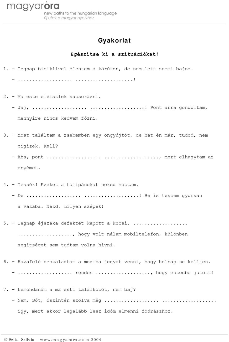 - Tessék! Ezeket a tulipánokat neked hoztam. - De......! Be is teszem gyorsan a vázába. Nézd, milyen szépek! 5. - Tegnap éjszaka defektet kapott a kocsi.