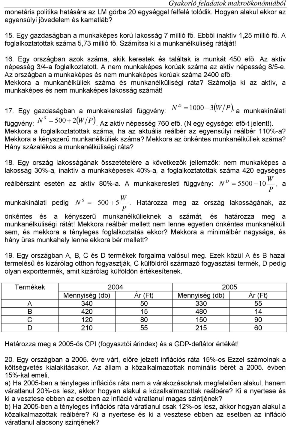 Az aktív népesség 3/4-a foglalkoztatott. A nem munkaképes korúak száma az aktív népesség 8/5-e. Az országban a munkaképes és nem munkaképes korúak száma 2400 efő.