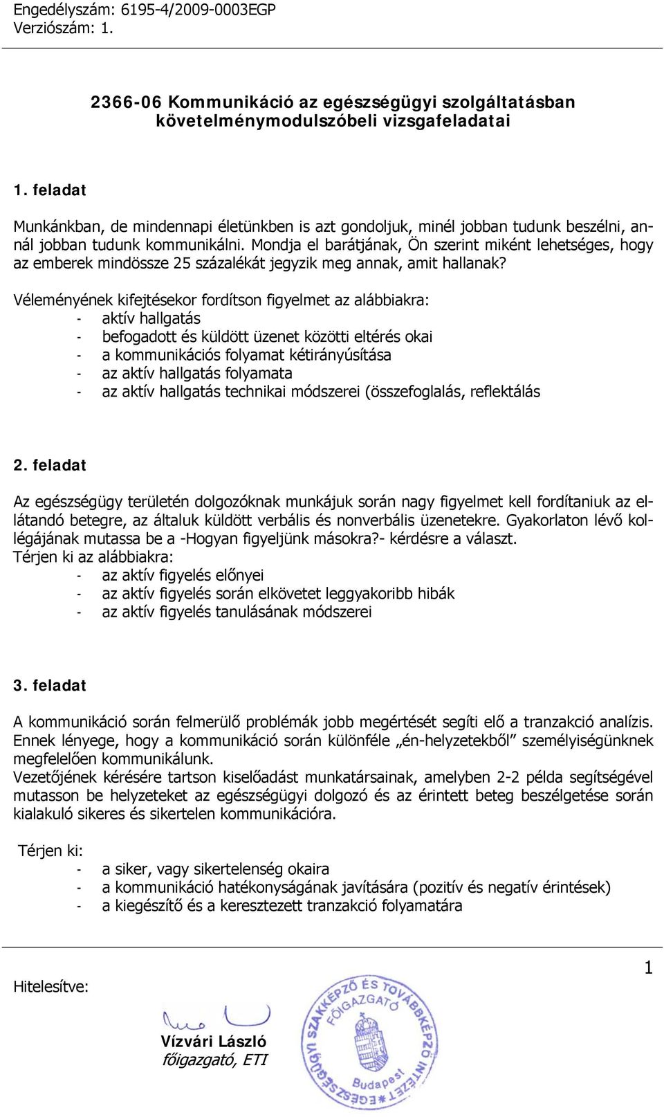 Véleményének kifejtésekor fordítson figyelmet az alábbiakra: - aktív hallgatás - befogadott és küldött üzenet közötti eltérés okai - a kommunikációs folyamat kétirányúsítása - az aktív hallgatás