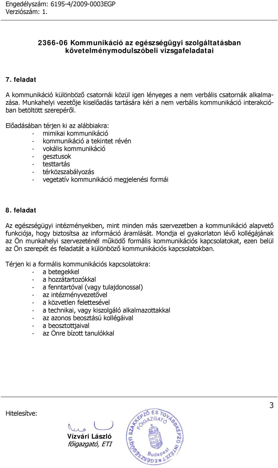 Előadásában térjen ki az alábbiakra: - mimikai kommunikáció - kommunikáció a tekintet révén - vokális kommunikáció - gesztusok - testtartás - térközszabályozás - vegetatív kommunikáció megjelenési