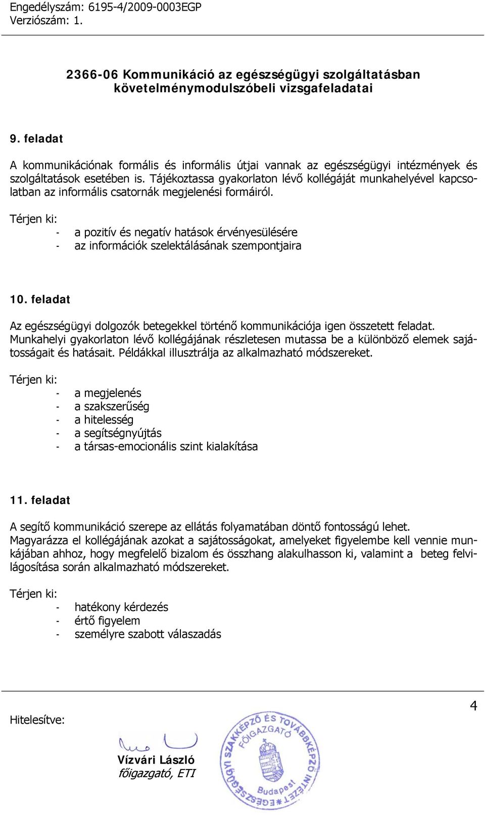 - a pozitív és negatív hatások érvényesülésére - az információk szelektálásának szempontjaira 10. feladat Az egészségügyi dolgozók betegekkel történő kommunikációja igen összetett feladat.
