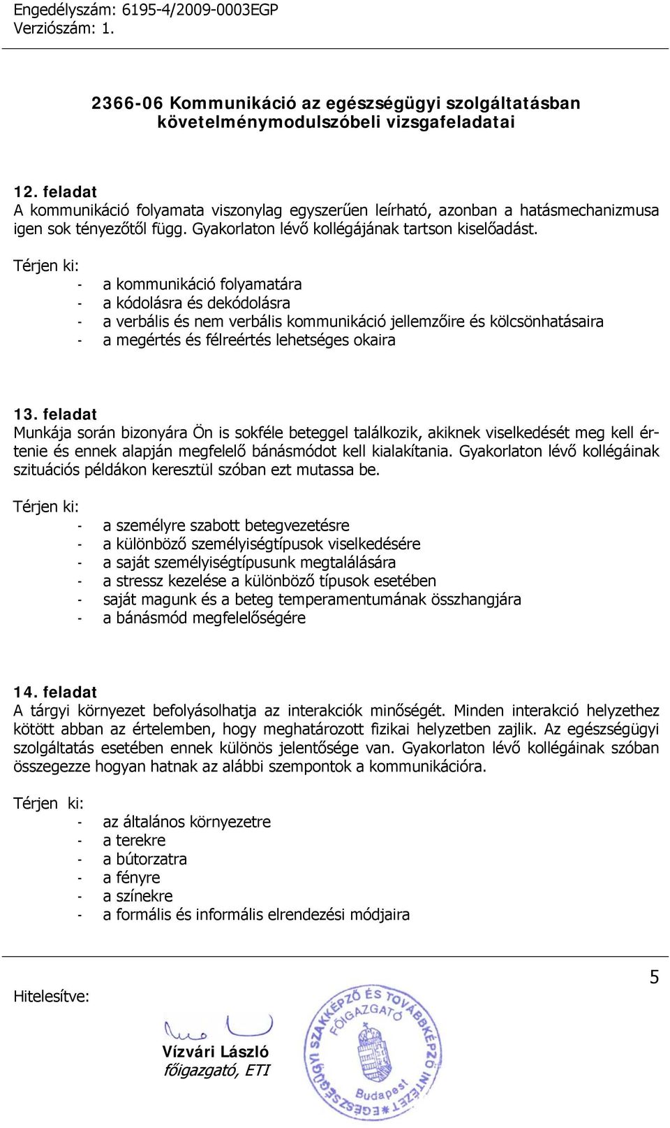 feladat Munkája során bizonyára Ön is sokféle beteggel találkozik, akiknek viselkedését meg kell értenie és ennek alapján megfelelő bánásmódot kell kialakítania.