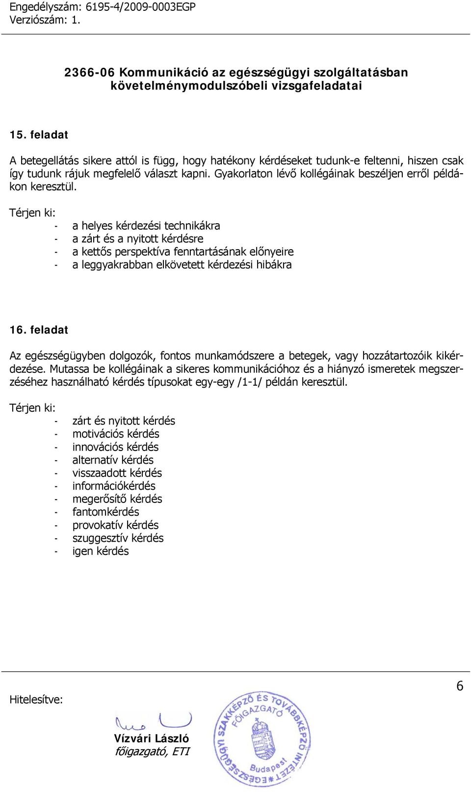 - a helyes kérdezési technikákra - a zárt és a nyitott kérdésre - a kettős perspektíva fenntartásának előnyeire - a leggyakrabban elkövetett kérdezési hibákra 16.