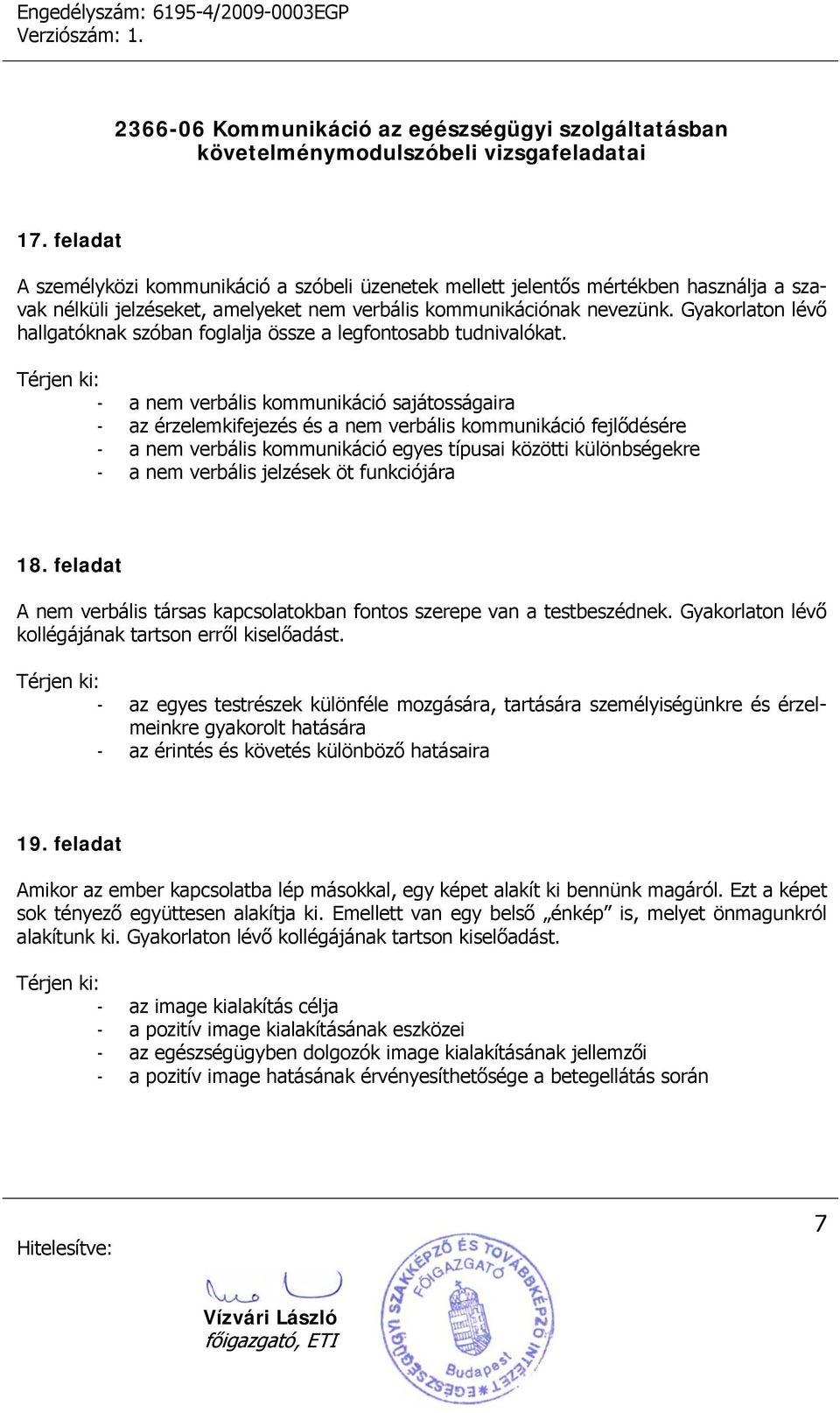 - a nem verbális kommunikáció sajátosságaira - az érzelemkifejezés és a nem verbális kommunikáció fejlődésére - a nem verbális kommunikáció egyes típusai közötti különbségekre - a nem verbális