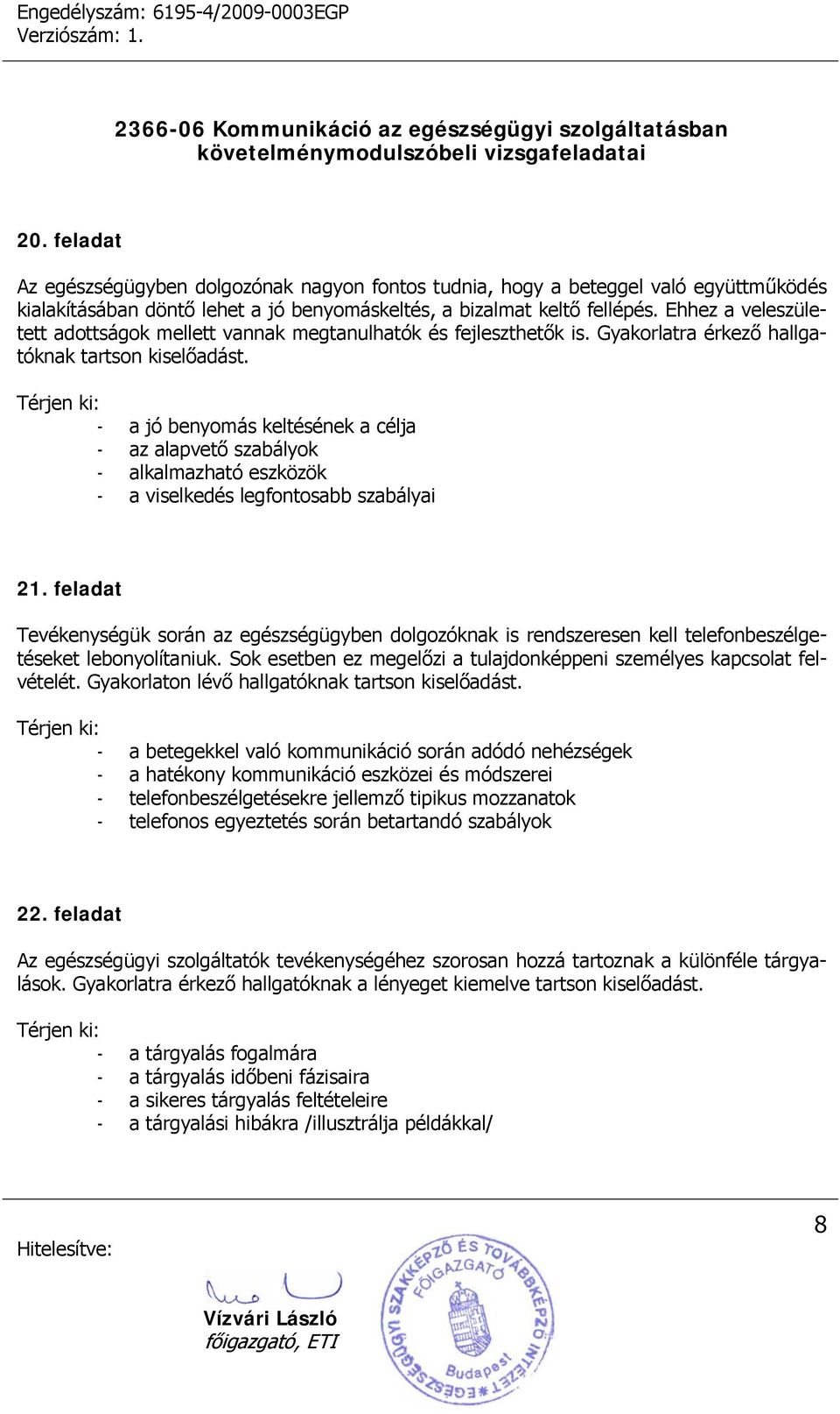 - a jó benyomás keltésének a célja - az alapvető szabályok - alkalmazható eszközök - a viselkedés legfontosabb szabályai 21.