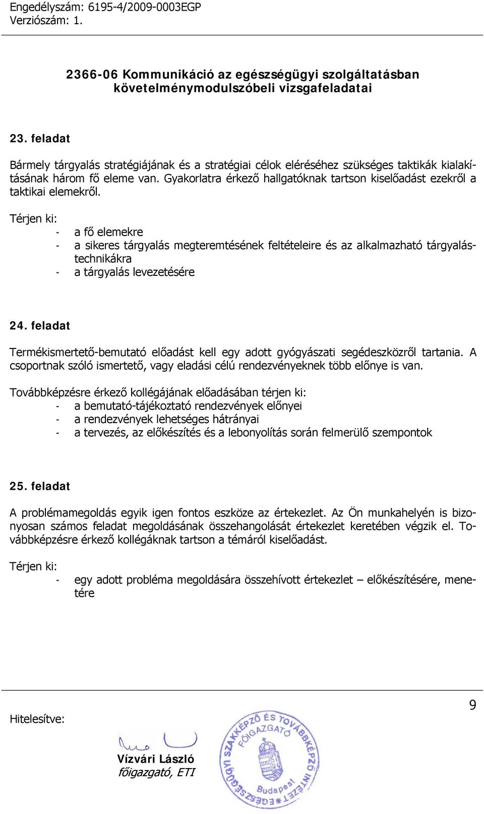 - a fő elemekre - a sikeres tárgyalás megteremtésének feltételeire és az alkalmazható tárgyalástechnikákra - a tárgyalás levezetésére 24.