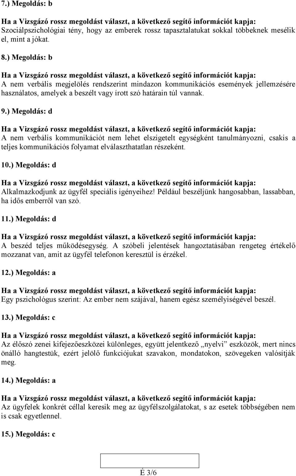 ) Megoldás: d A nem verbális kommunikációt nem lehet elszigetelt egységként tanulmányozni, csakis a teljes kommunikációs folyamat elválaszthatatlan részeként. 10.