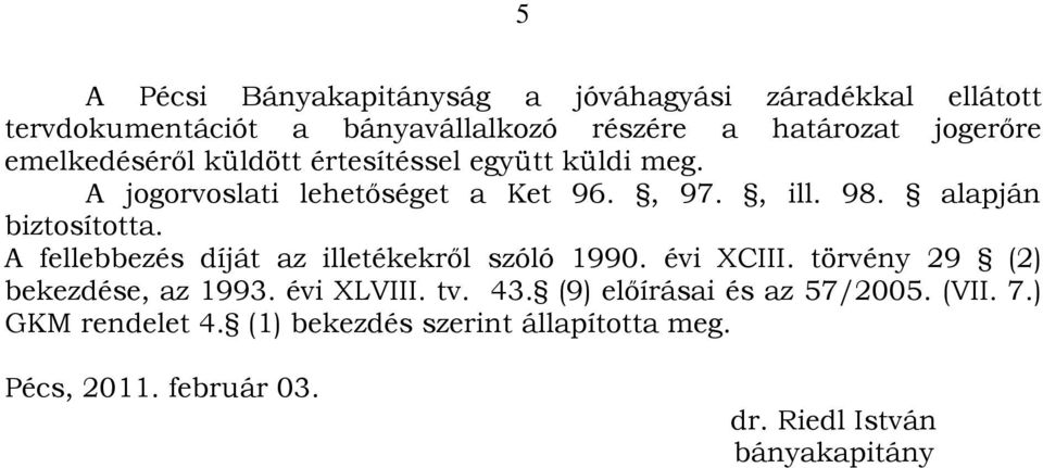 A fellebbezés díját az illetékekről szóló 1990. évi XCIII. törvény 29 (2) bekezdése, az 1993. évi XLVIII. tv. 43.