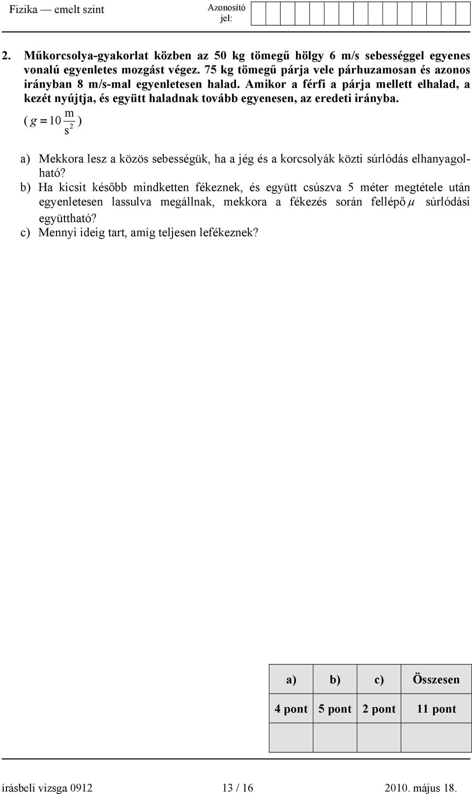 Amikor a férfi a párja mellett elhalad, a kezét nyújtja, és együtt haladnak tovább egyenesen, az eredeti irányba.