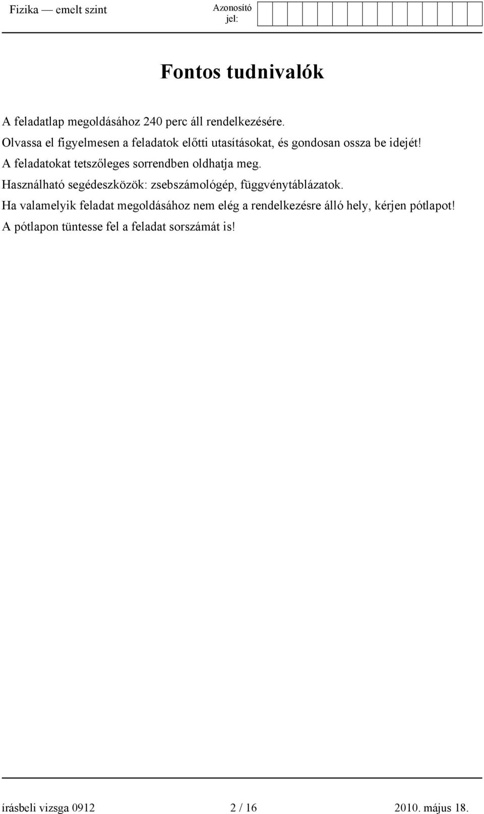 A feladatokat tetszőleges sorrendben oldhatja meg. Használható segédeszközök: zsebszámológép, függvénytáblázatok.