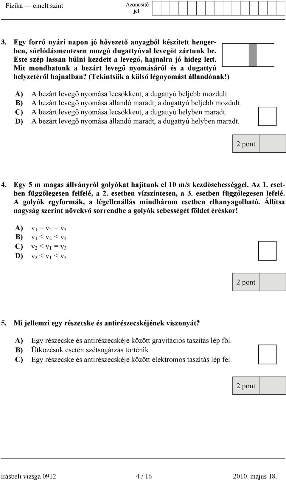 B) A bezárt levegő nyomása állandó maradt, a dugattyú beljebb mozdult. C) A bezárt levegő nyomása lecsökkent, a dugattyú helyben maradt.