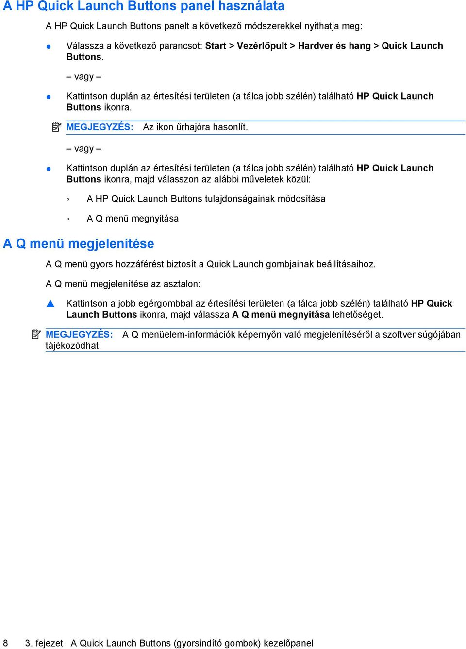 vagy Kattintson duplán az értesítési területen (a tálca jobb szélén) található HP Quick Launch Buttons ikonra, majd válasszon az alábbi műveletek közül: A HP Quick Launch Buttons tulajdonságainak