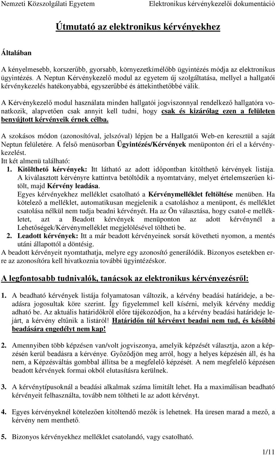 A Kérvénykezelő modul használata minden hallgatói jogviszonnyal rendelkező hallgatóra vonatkozik, alapvetően csak annyit kell tudni, hogy csak és kizárólag ezen a felületen benyújtott kérvényeik