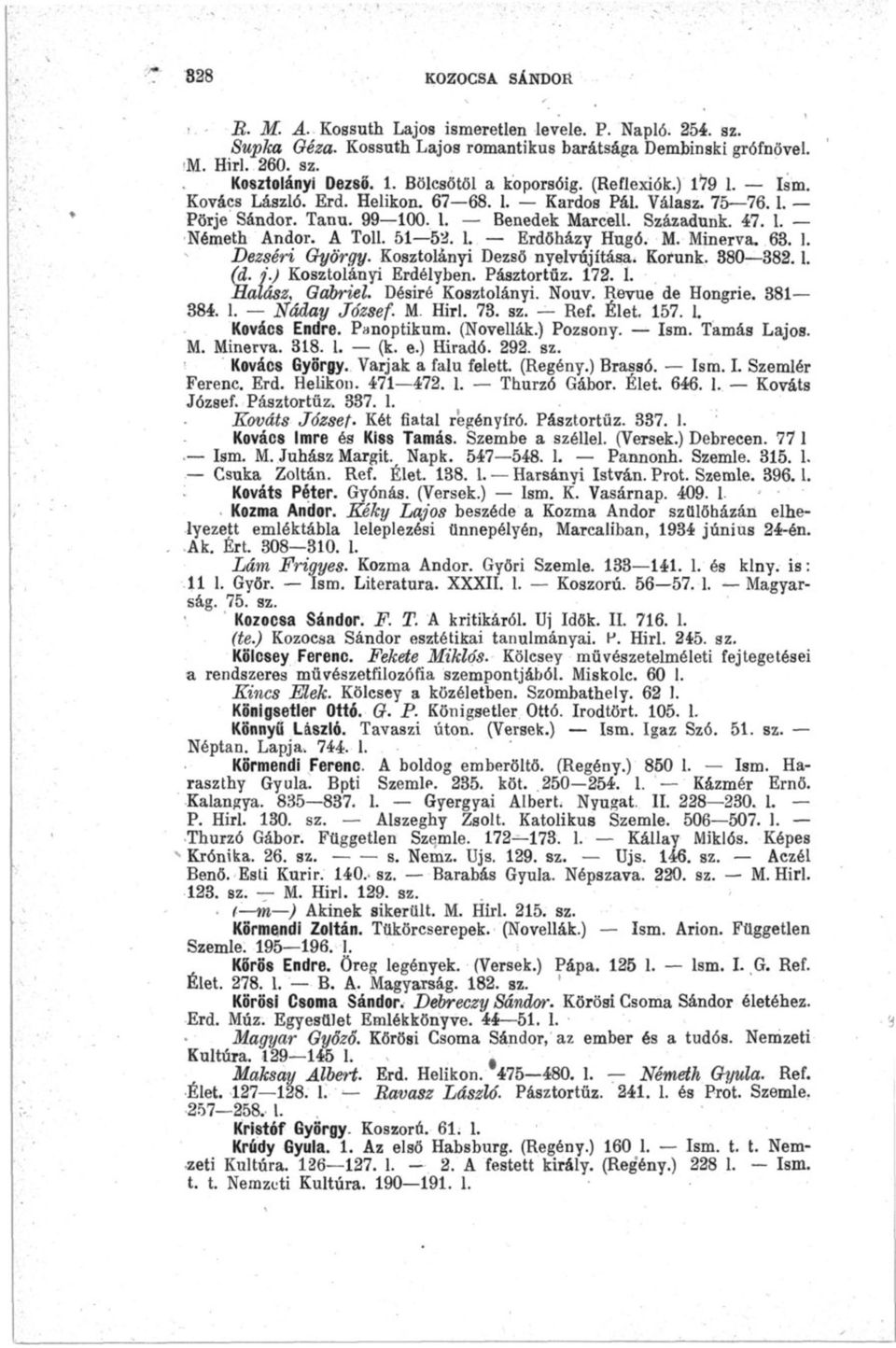 A Toll. 51 52. 1. Erdőházy Hugó. M. Minerva. 63. 1. Dezséri György. Kosztolányi Dezső nyelvújításai Korunk. 380 382.1. (d. j.) Kosztolányi Erdélyben. Pásztortűz. 172. 1. Halász, Gábriel.